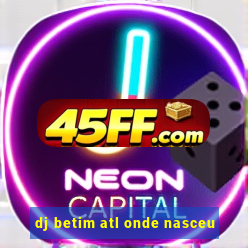 dj betim atl onde nasceu